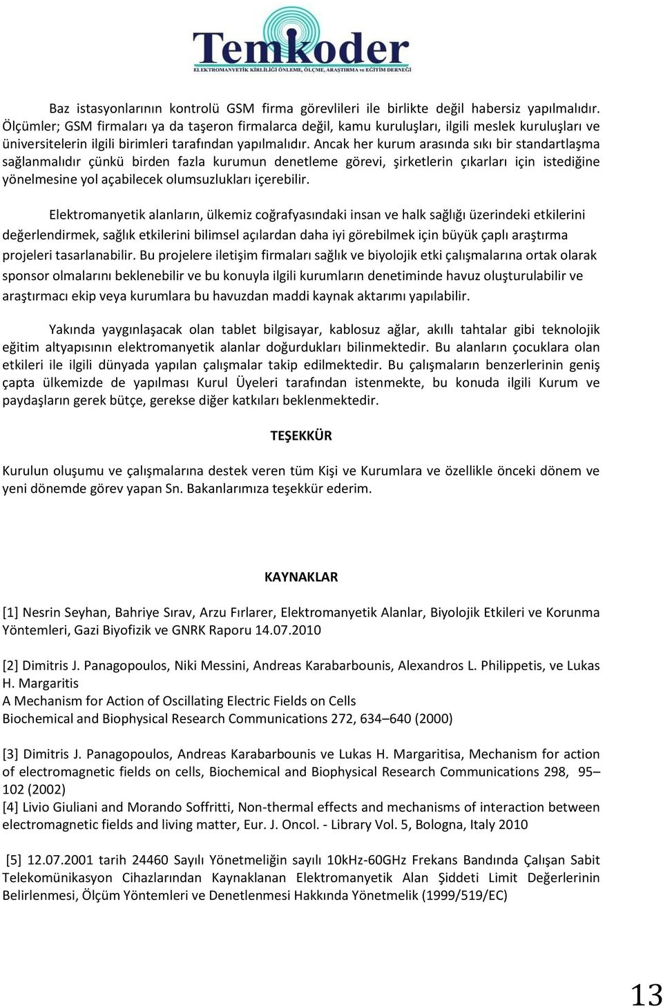 Ancak her kurum arasında sıkı bir standartlaşma sağlanmalıdır çünkü birden fazla kurumun denetleme görevi, şirketlerin çıkarları için istediğine yönelmesine yol açabilecek olumsuzlukları içerebilir.