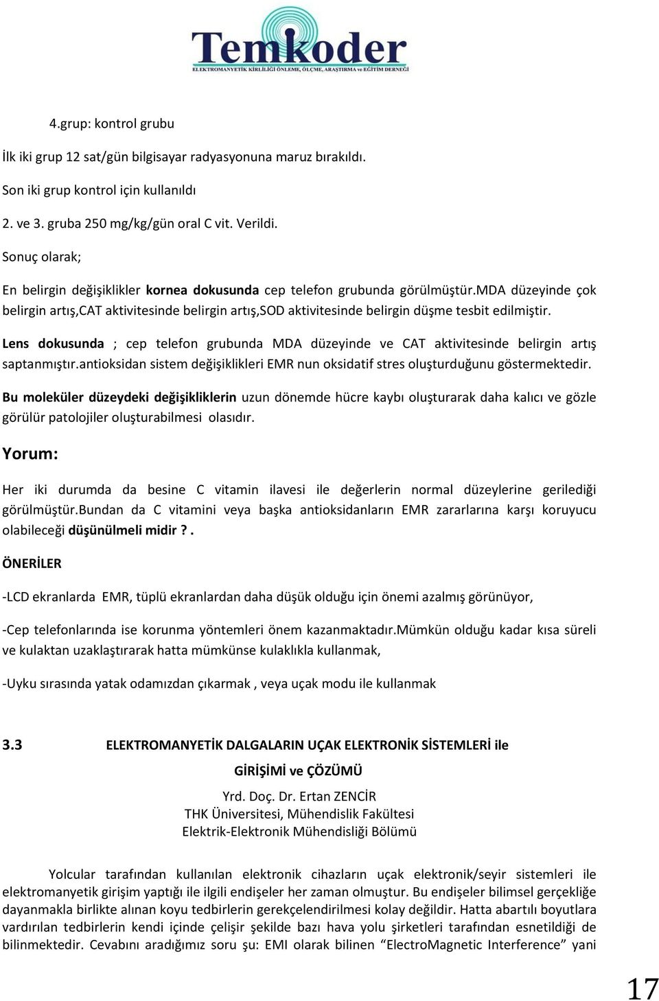 mda düzeyinde çok belirgin artış,cat aktivitesinde belirgin artış,sod aktivitesinde belirgin düşme tesbit edilmiştir.