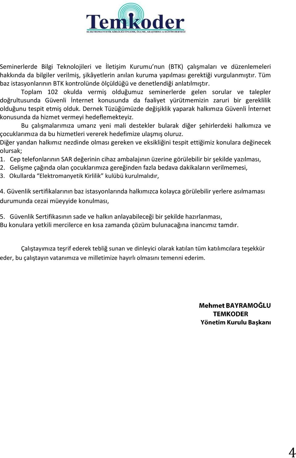 Toplam 102 okulda vermiş olduğumuz seminerlerde gelen sorular ve talepler doğrultusunda Güvenli İnternet konusunda da faaliyet yürütmemizin zaruri bir gereklilik olduğunu tespit etmiş olduk.