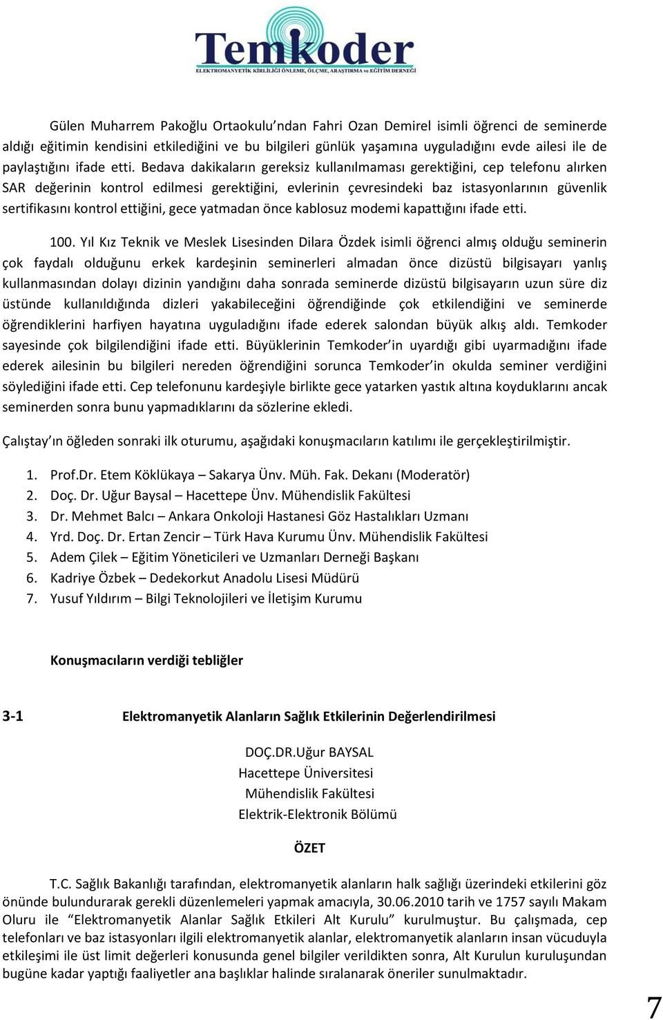 Bedava dakikaların gereksiz kullanılmaması gerektiğini, cep telefonu alırken SAR değerinin kontrol edilmesi gerektiğini, evlerinin çevresindeki baz istasyonlarının güvenlik sertifikasını kontrol