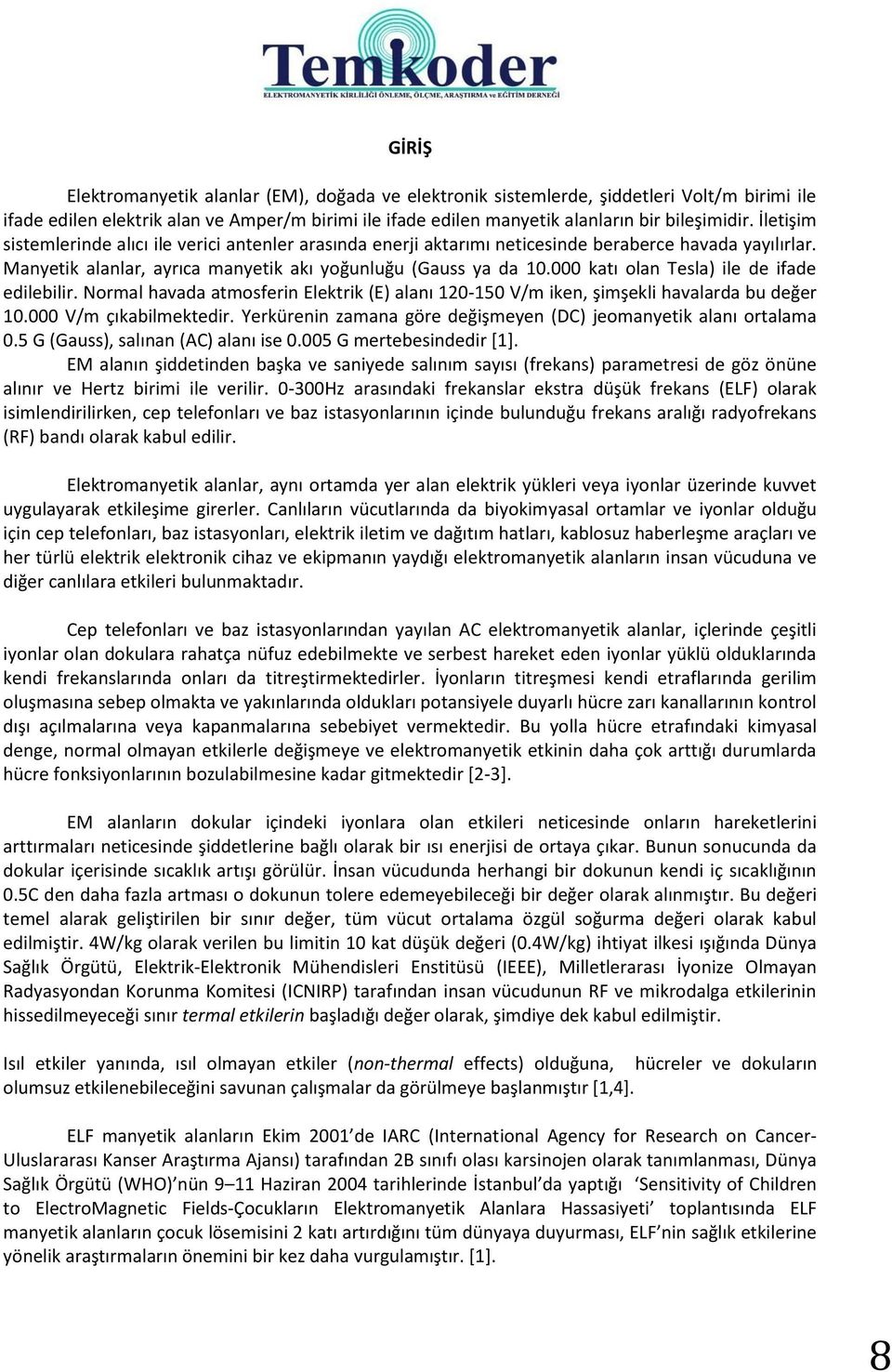 000 katı olan Tesla) ile de ifade edilebilir. Normal havada atmosferin Elektrik (E) alanı 120-150 V/m iken, şimşekli havalarda bu değer 10.000 V/m çıkabilmektedir.