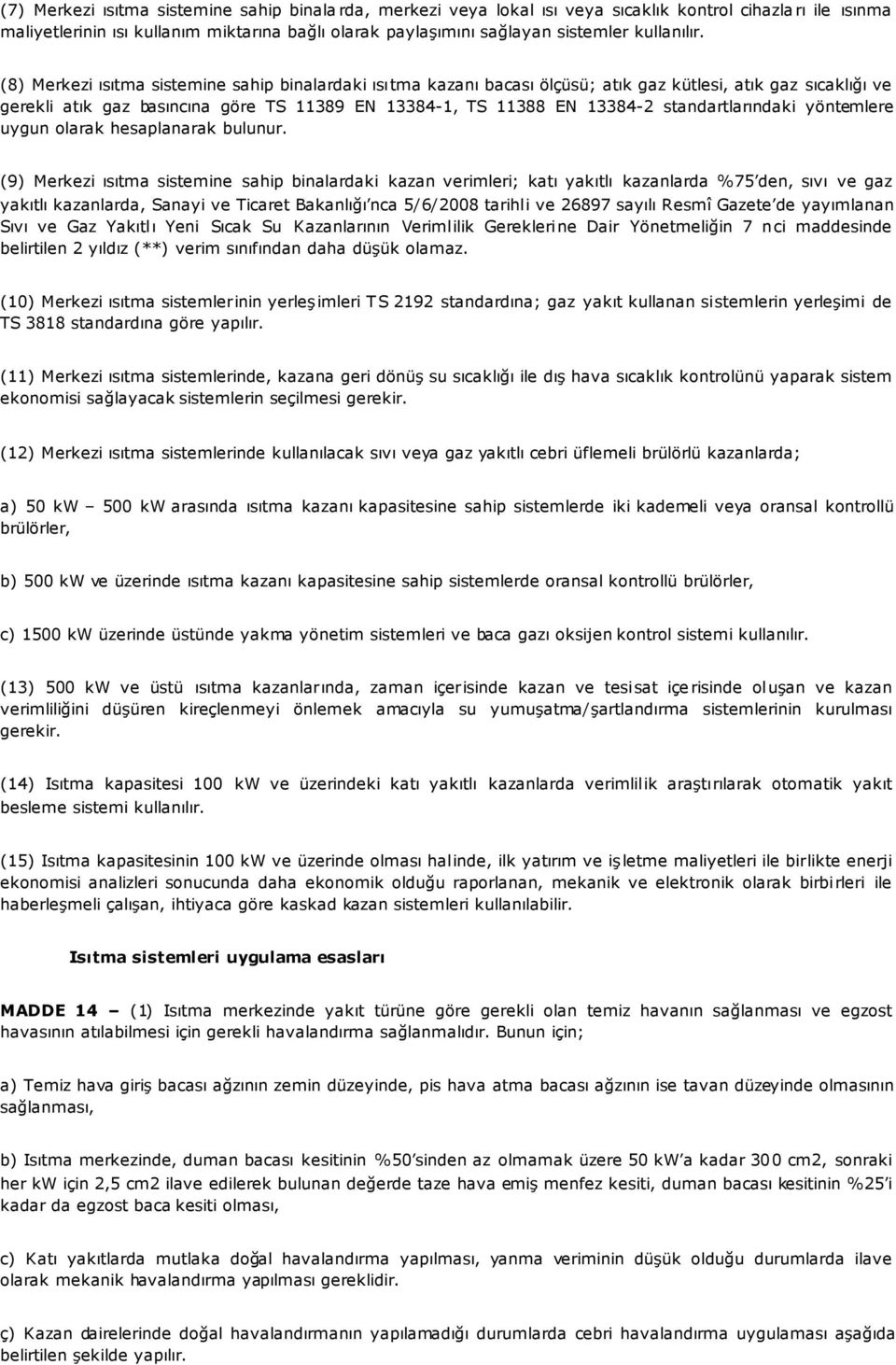 (8) Merkezi ısıtma sistemine sahip binalardaki ısıtma kazanı bacası ölçüsü; atık gaz kütlesi, atık gaz sıcaklığı ve gerekli atık gaz basıncına göre TS 11389 EN 13384-1, TS 11388 EN 13384-2
