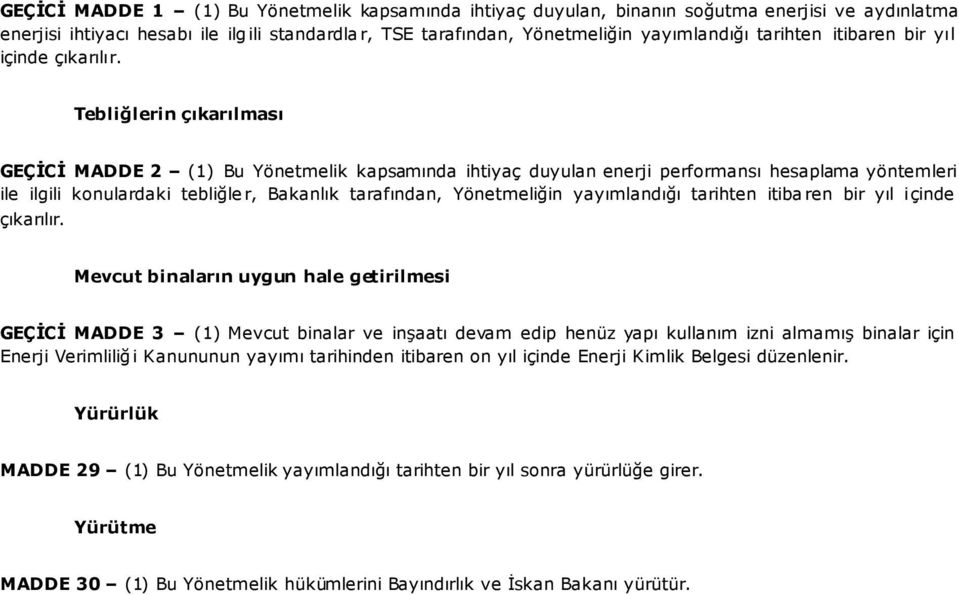 Tebliğlerin çıkarılması GEÇĐCĐ MADDE 2 (1) Bu Yönetmelik kapsamında ihtiyaç duyulan enerji performansı hesaplama yöntemleri ile ilgili konulardaki tebliğler, Bakanlık tarafından, Yönetmeliğin