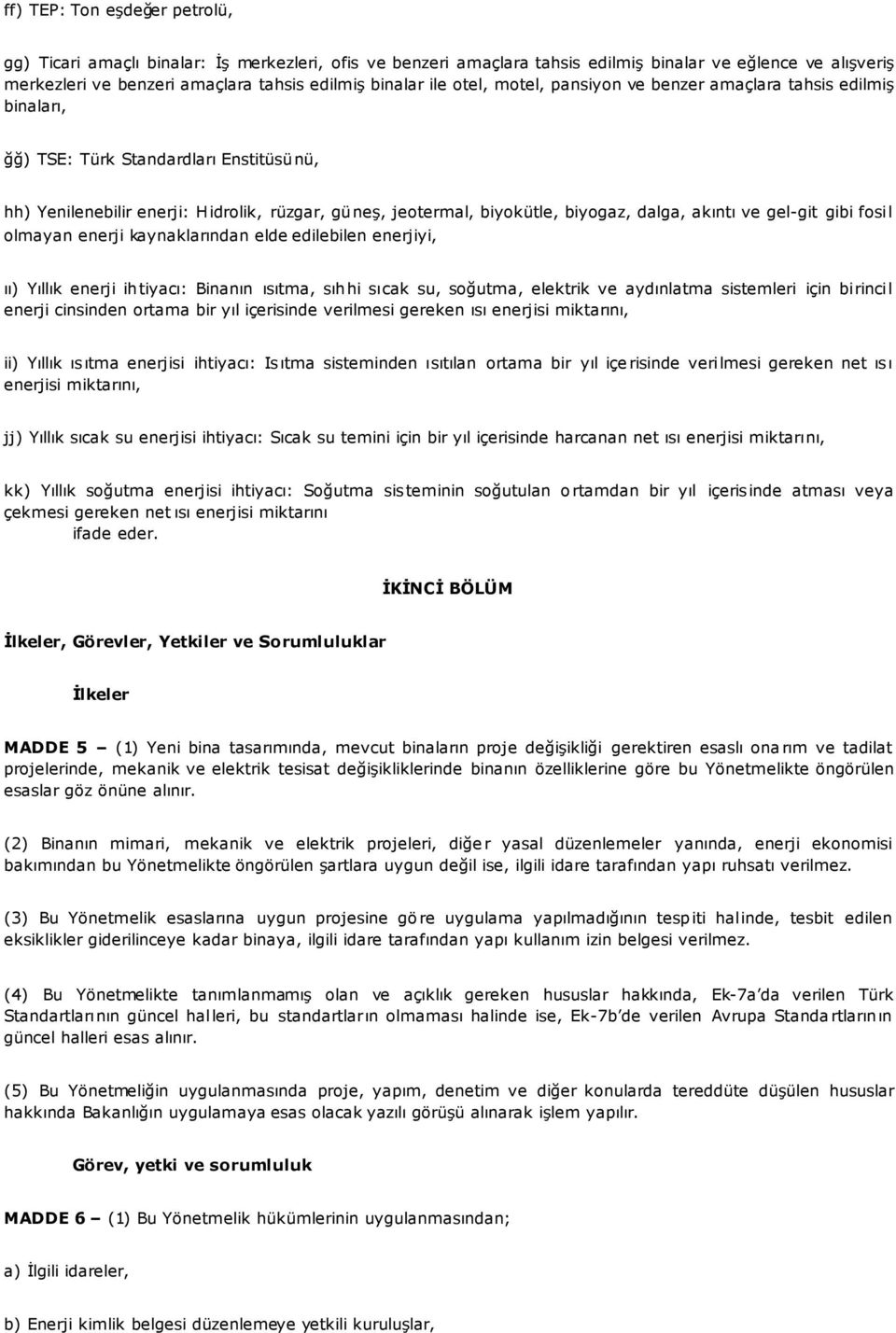 akıntı ve gel-git gibi fosil olmayan enerji kaynaklarından elde edilebilen enerjiyi, ıı) Yıllık enerji ihtiyacı: Binanın ısıtma, sıhhi sıcak su, soğutma, elektrik ve aydınlatma sistemleri için