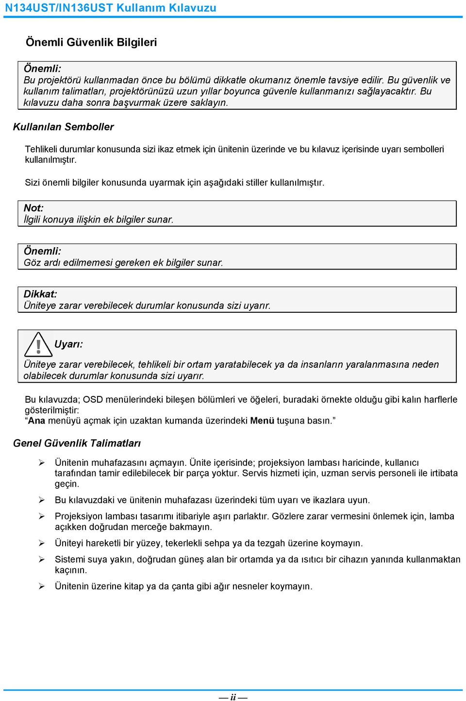 Kullanılan Semboller Tehlikeli durumlar konusunda sizi ikaz etmek için ünitenin üzerinde ve bu kılavuz içerisinde uyarı sembolleri kullanılmıştır.