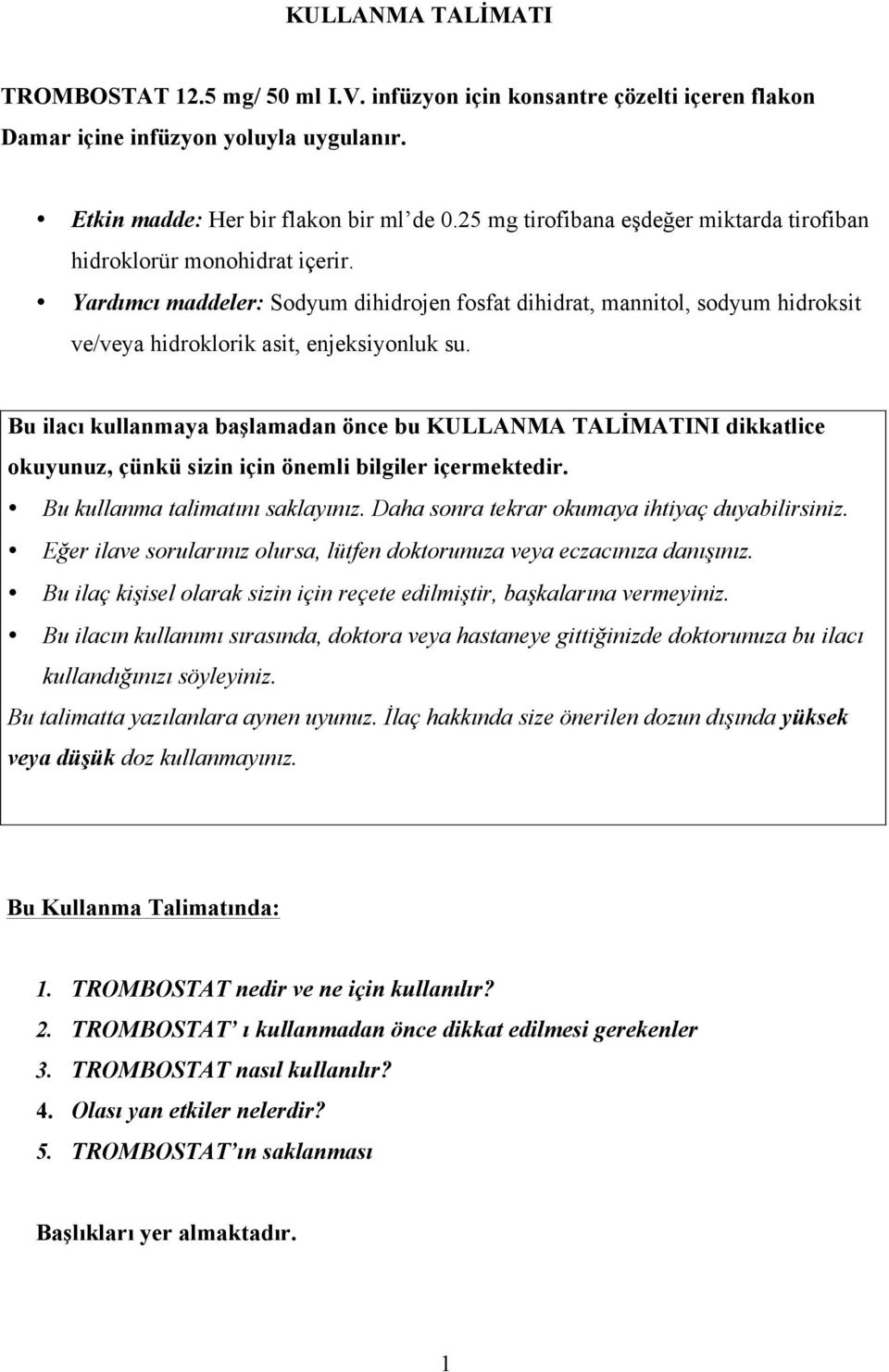 Bu ilacı kullanmaya başlamadan önce bu KULLANMA TALİMATINI dikkatlice okuyunuz, çünkü sizin için önemli bilgiler içermektedir. Bu kullanma talimatını saklayınız.