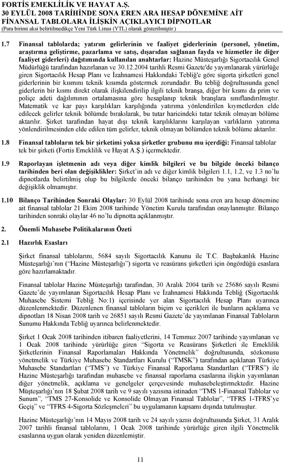 2004 tarihli Resmi Gazete'de yayımlanarak yürürlüğe giren Sigortacılık Hesap Planı ve İzahnamesi Hakkındaki Tebliğ'e göre sigorta şirketleri genel giderlerinin bir kısmını teknik kısımda göstermek