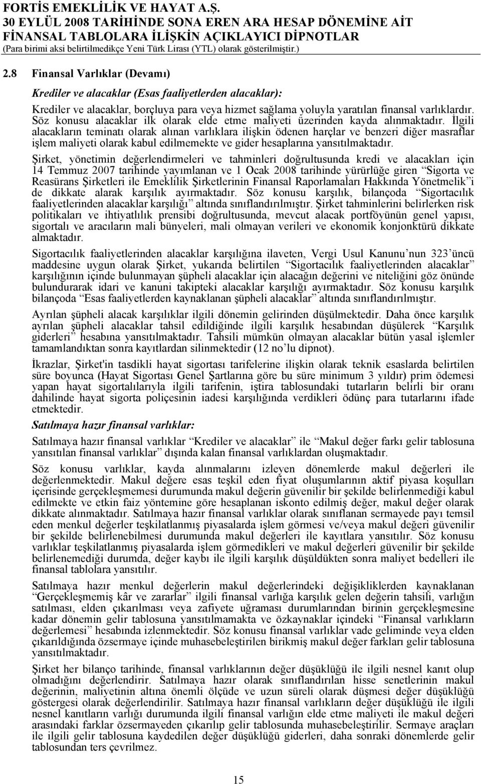 İlgili alacakların teminatı olarak alınan varlıklara ilişkin ödenen harçlar ve benzeri diğer masraflar işlem maliyeti olarak kabul edilmemekte ve gider hesaplarına yansıtılmaktadır.