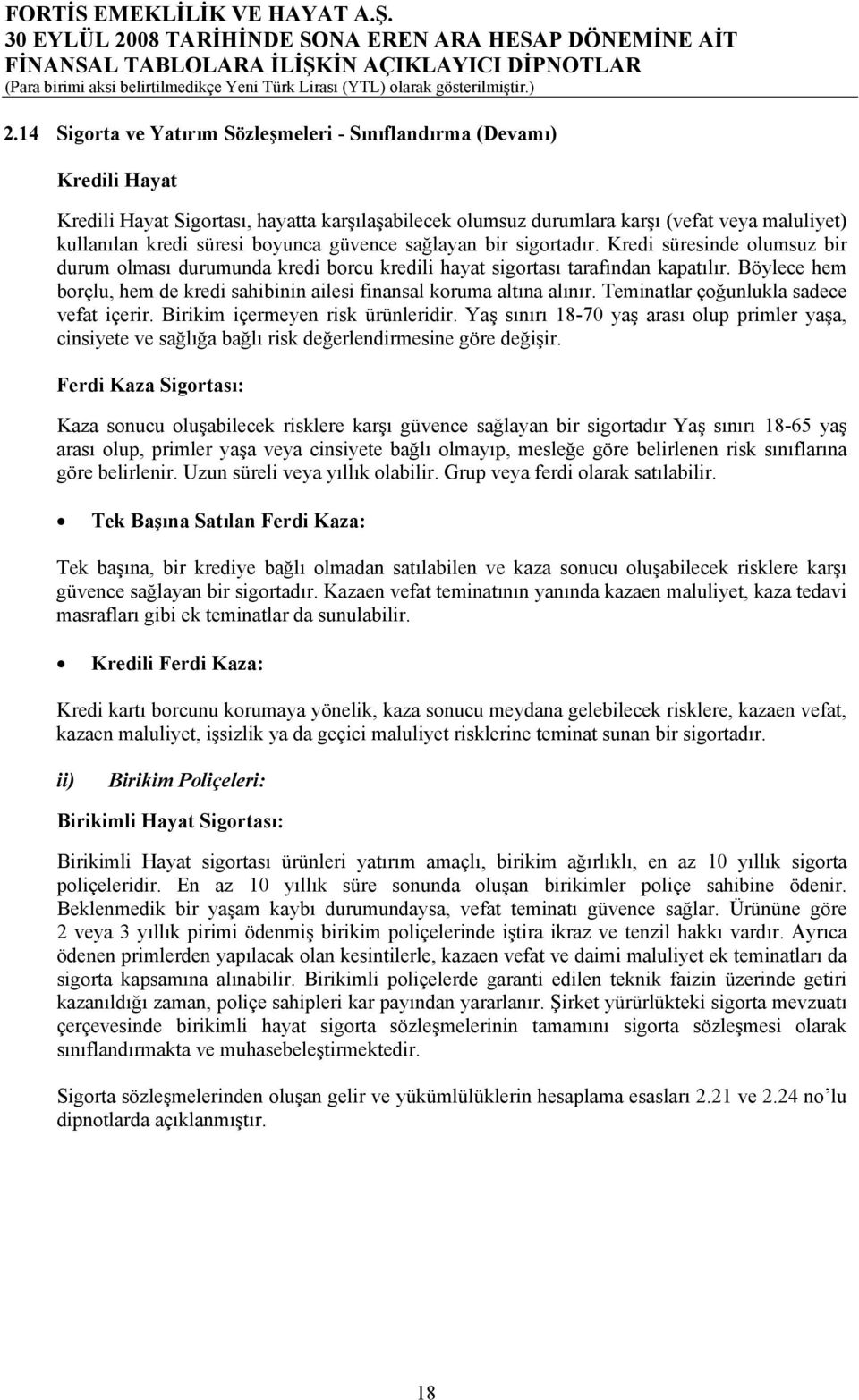 Böylece hem borçlu, hem de kredi sahibinin ailesi finansal koruma altına alınır. Teminatlar çoğunlukla sadece vefat içerir. Birikim içermeyen risk ürünleridir.