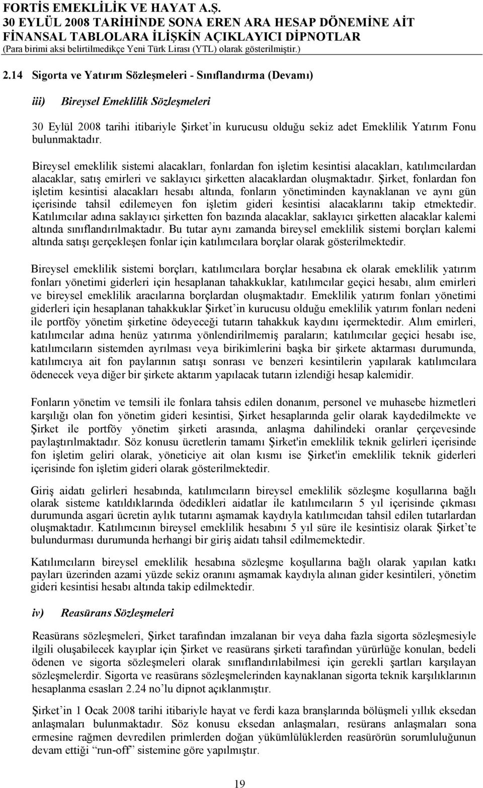 Şirket, fonlardan fon işletim kesintisi alacakları hesabı altında, fonların yönetiminden kaynaklanan ve aynı gün içerisinde tahsil edilemeyen fon işletim gideri kesintisi alacaklarını takip