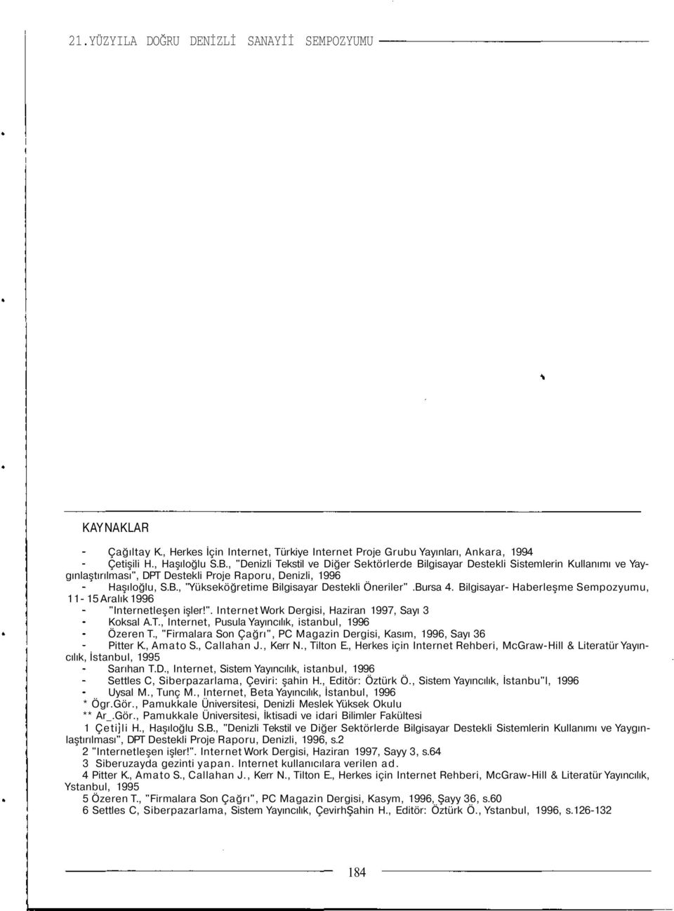 Bursa 4. Bilgisayar- Haberleşme Sempozyumu, 11-15 Aralık 1996 "Internetleşen işler!". Internet Work Dergisi, Haziran 1997, Sayı 3 Koksal A.T., Internet, Pusula Yayıncılık, istanbul, 1996 Özeren T.