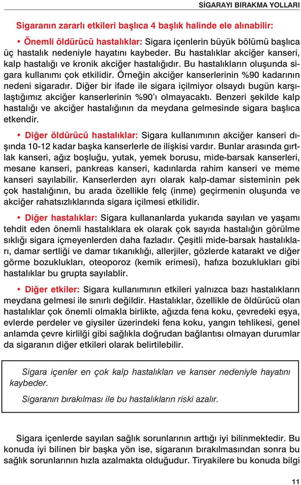 Diğer bir ifade ile sigara içilmiyor olsaydı bugün karşılaştığımız akciğer kanserlerinin %90 ı olmayacaktı.