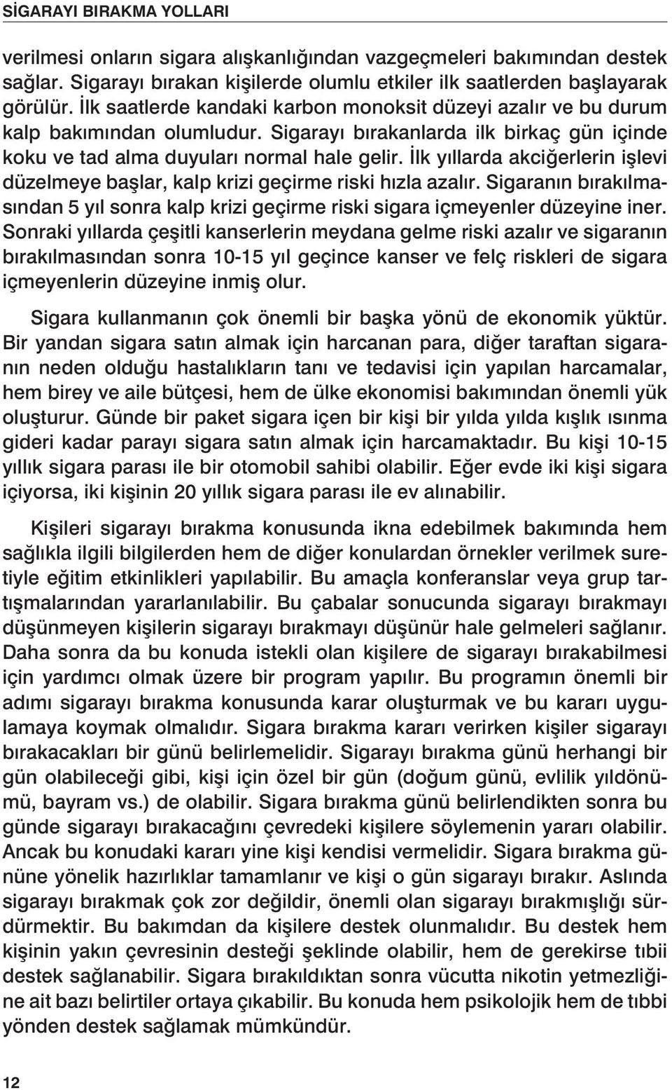 İlk yıllarda akciğerlerin işlevi düzelmeye başlar, kalp krizi geçirme riski hızla azalır. Sigaranın bırakılmasından 5 yıl sonra kalp krizi geçirme riski sigara içmeyenler düzeyine iner.