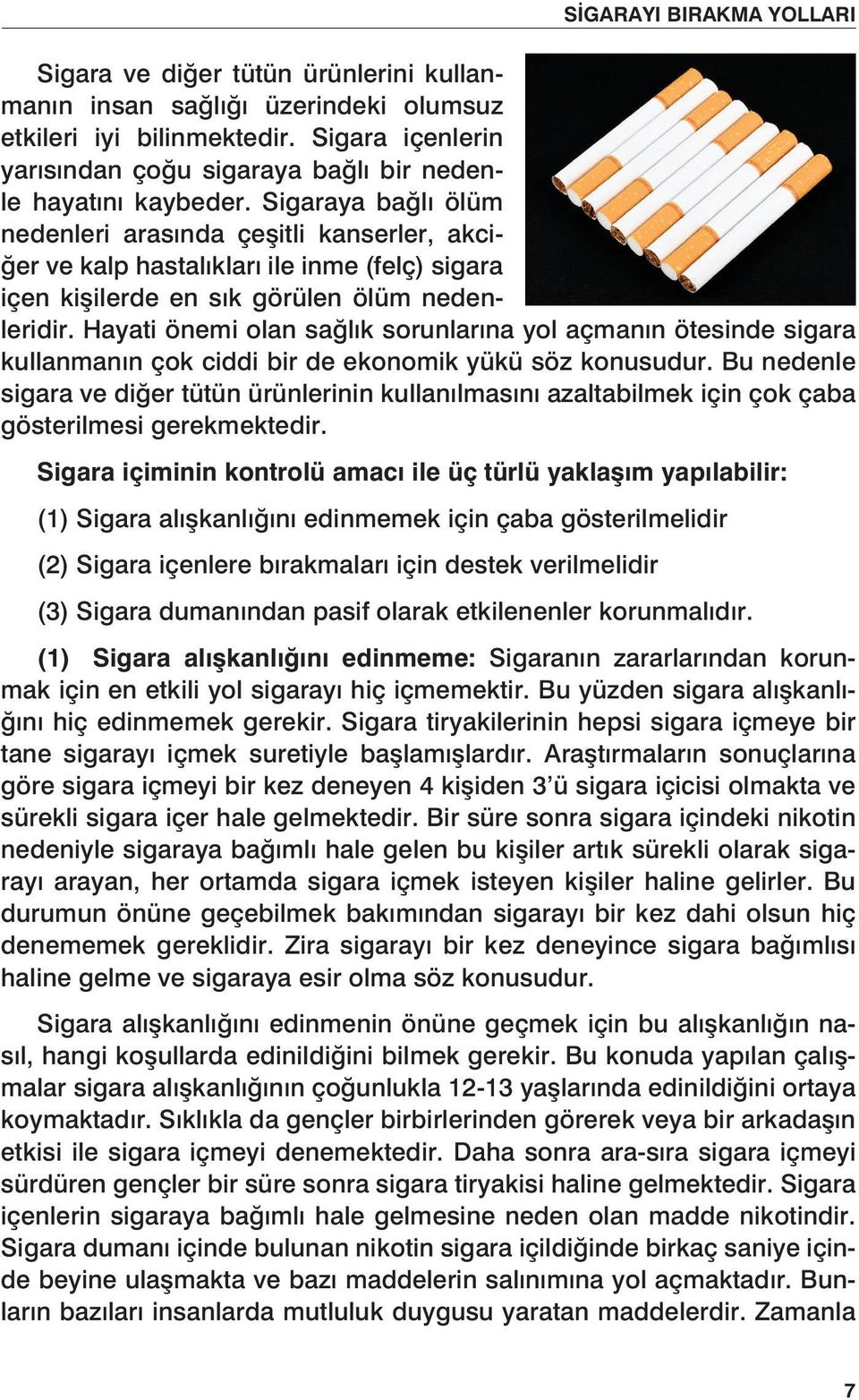 Hayati önemi olan sağlık sorunlarına yol açmanın ötesinde sigara kullanmanın çok ciddi bir de ekonomik yükü söz konusudur.