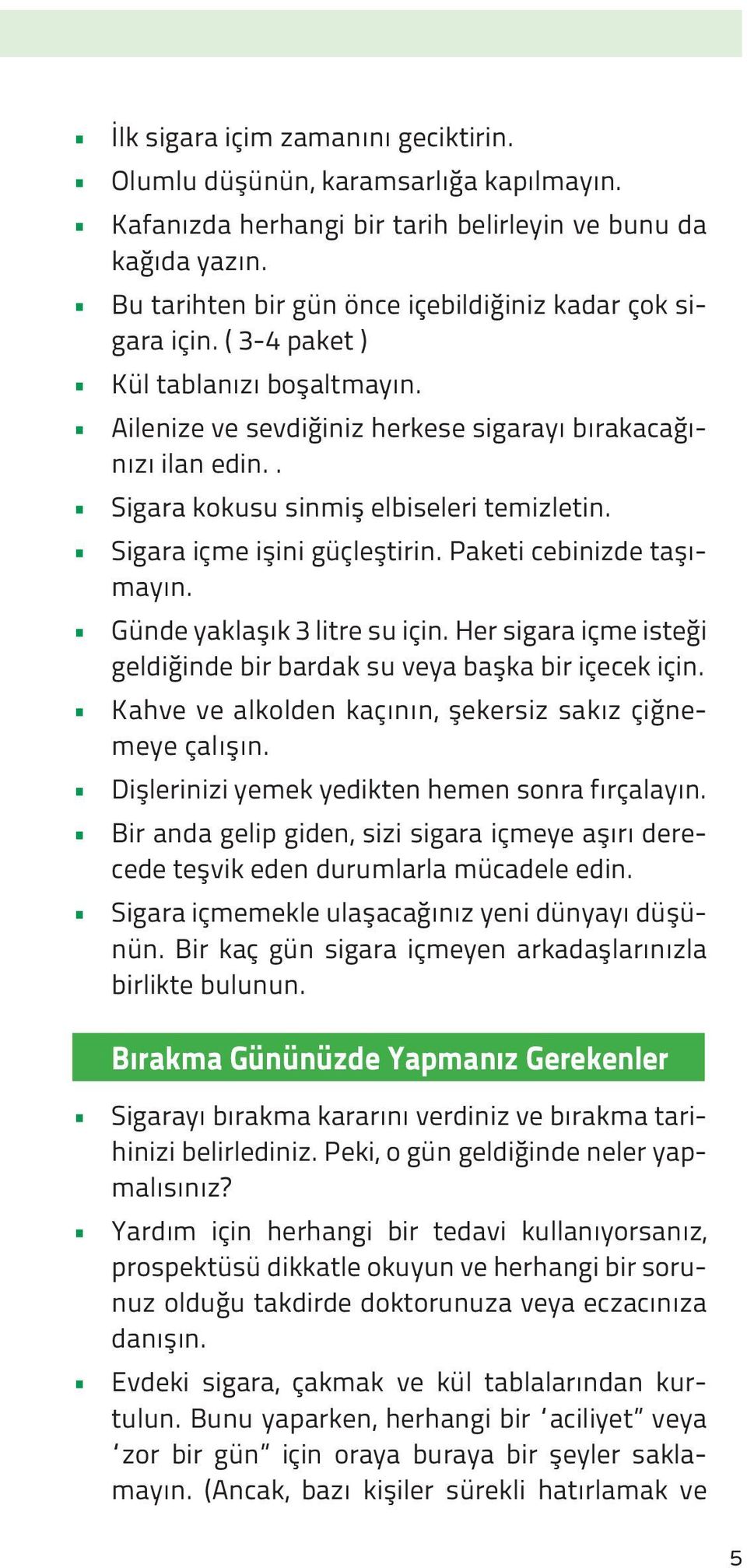 . Sigara kokusu sinmiş elbiseleri temizletin. Sigara içme işini güçleştirin. Paketi cebinizde taşımayın. Günde yaklaşık 3 litre su için.