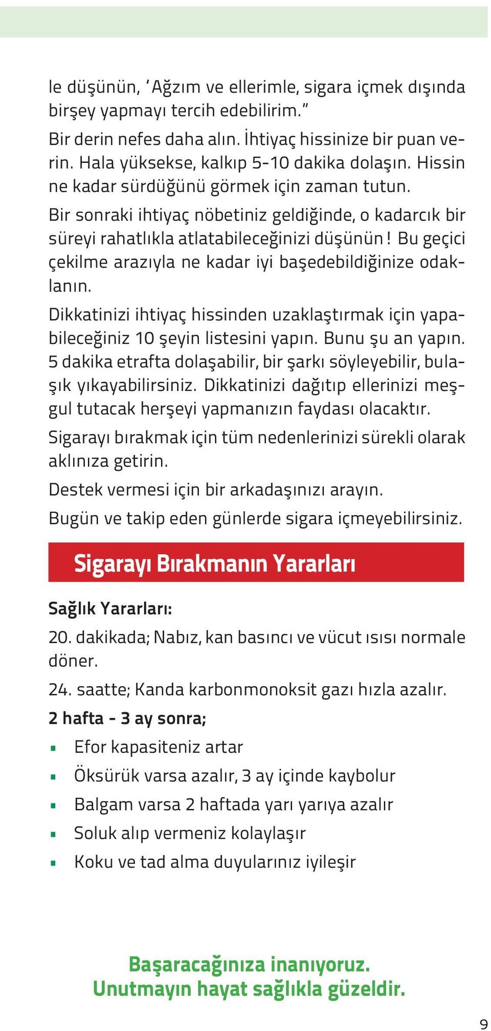 Bu geçici çekilme arazıyla ne kadar iyi başedebildiğinize odaklanın. Dikkatinizi ihtiyaç hissinden uzaklaştırmak için yapabileceğiniz 10 şeyin listesini yapın. Bunu şu an yapın.