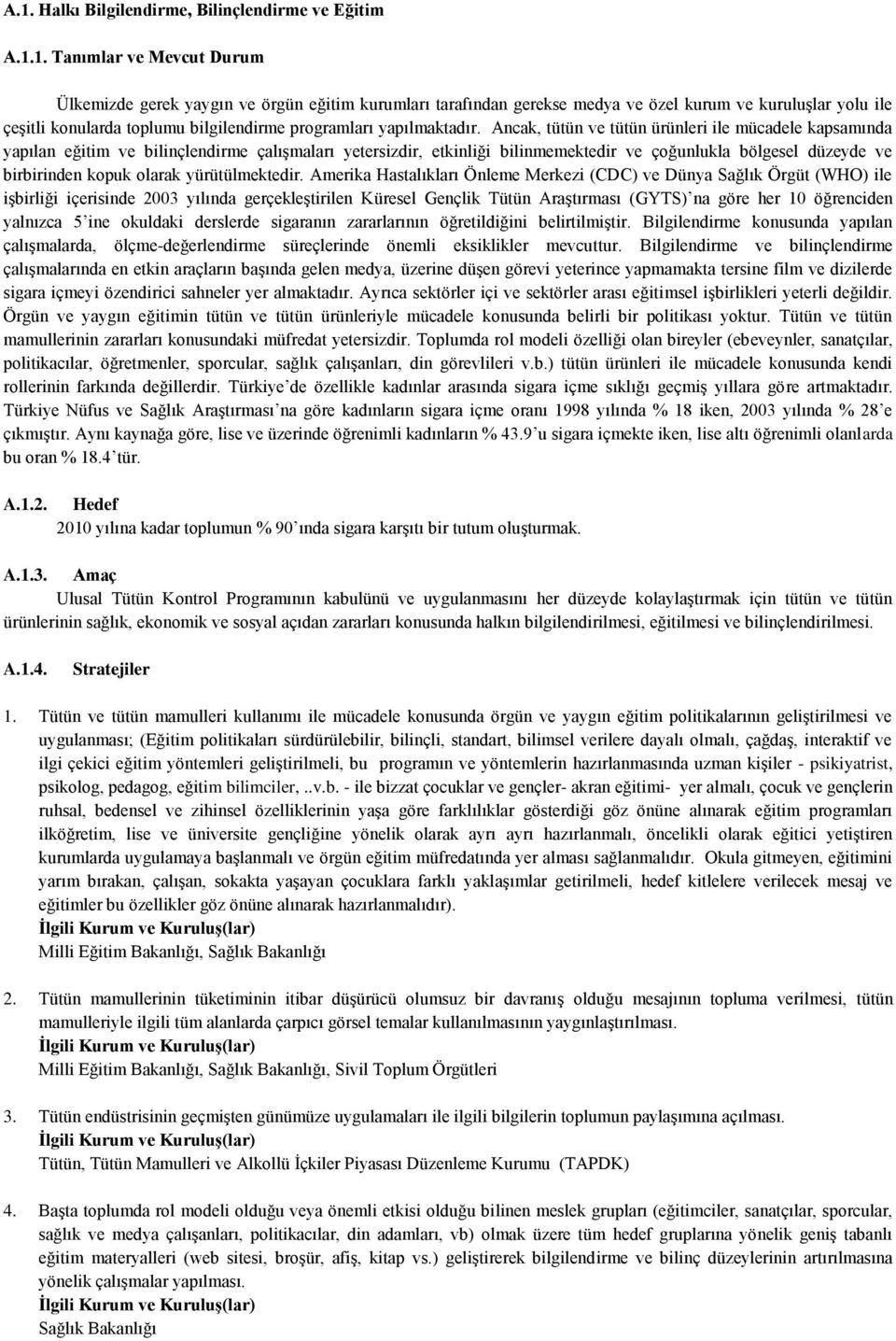 Ancak, tütün ve tütün ürünleri ile mücadele kapsamında yapılan eğitim ve bilinçlendirme çalışmaları yetersizdir, etkinliği bilinmemektedir ve çoğunlukla bölgesel düzeyde ve birbirinden kopuk olarak