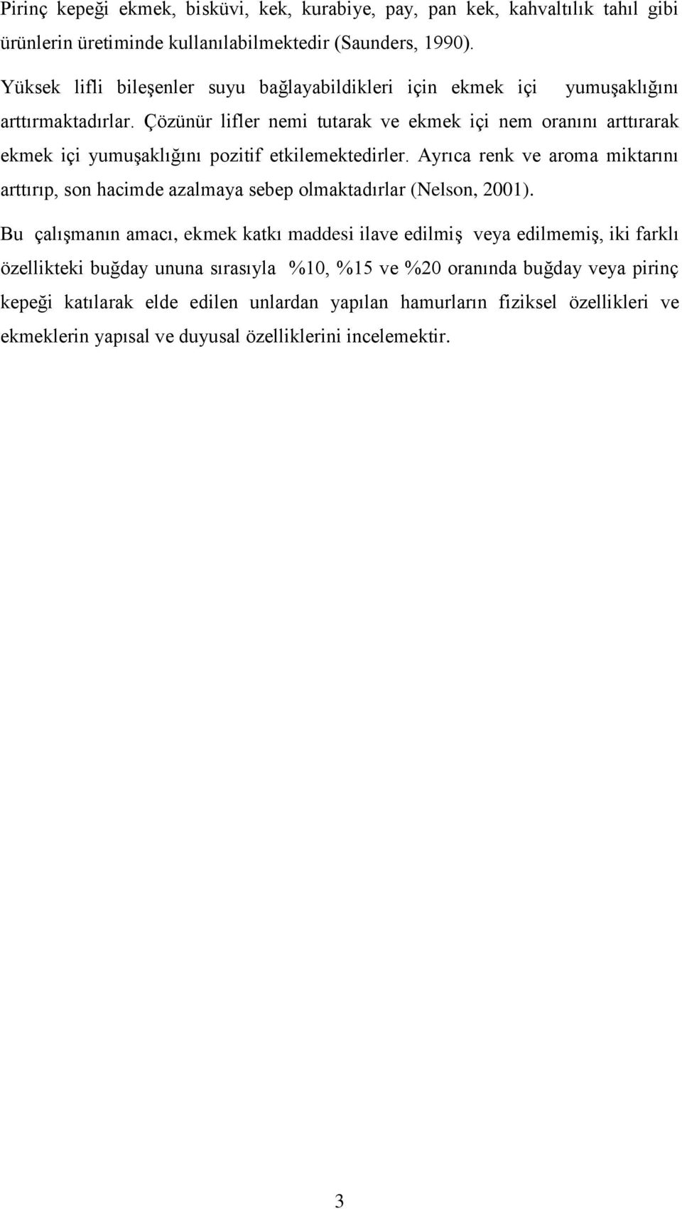 Çözünür lifler nemi tutarak ve ekmek içi nem oranını arttırarak ekmek içi yumuşaklığını pozitif etkilemektedirler.