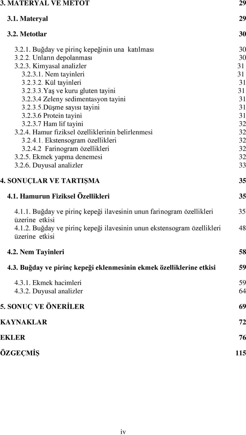 2.4.1. Ekstensogram özellikleri 32 3.2.4.2 Farinogram özellikleri 32 3.2.5. Ekmek yapma denemesi 32 3.2.6. Duyusal analizler 33 4. SONUÇLAR VE TARTIŞMA 35 4.1. Hamurun Fiziksel Özellikleri 35 4.1.1. Buğday ve pirinç kepeği ilavesinin unun farinogram özellikleri 35 üzerine etkisi 4.