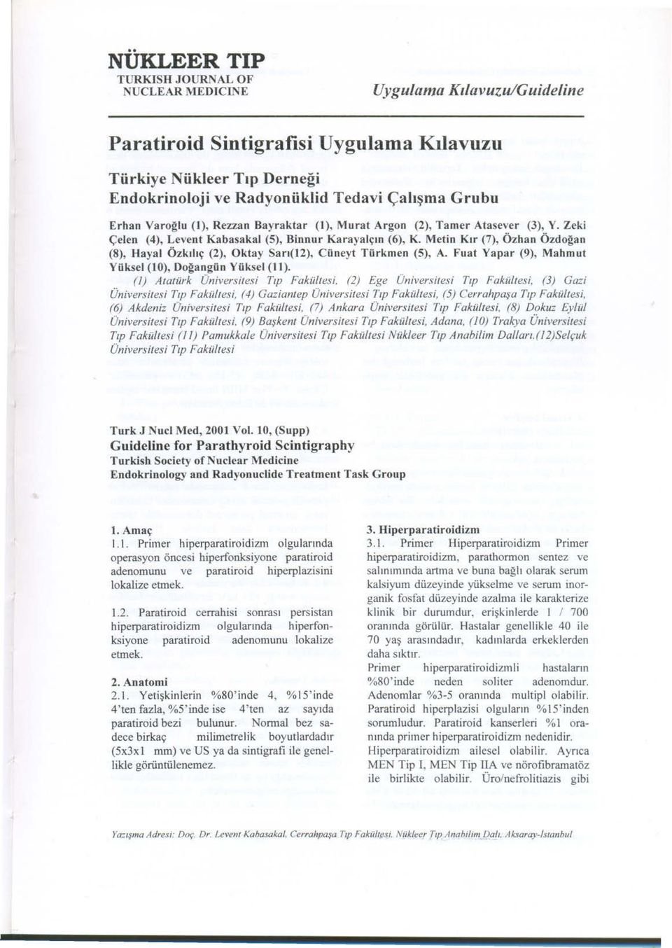 Metin Kir (7), Özhan Özdogan (8), Hayal Özkihç (2), Oktay San(12), Cüneyt Türkmen (5), A. Fuat Yapar (9), Mahmut Yüksel (lo), Dogangün Yüksel (II). (l) Atatürk Üniversitesi Tip Fakültesi.