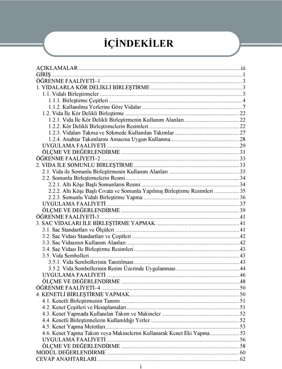 Vidaları Takma ve Sökmede Kullanılan Takımlar...27 1.2.4. Anahtar Takımlarını Amacına Uygun Kullanma...28 UYGULAMA FAALİYETİ...29 ÖLÇME VE DEĞERLENDİRME...31 ÖĞRENME FAALİYETİ 2...33 2.