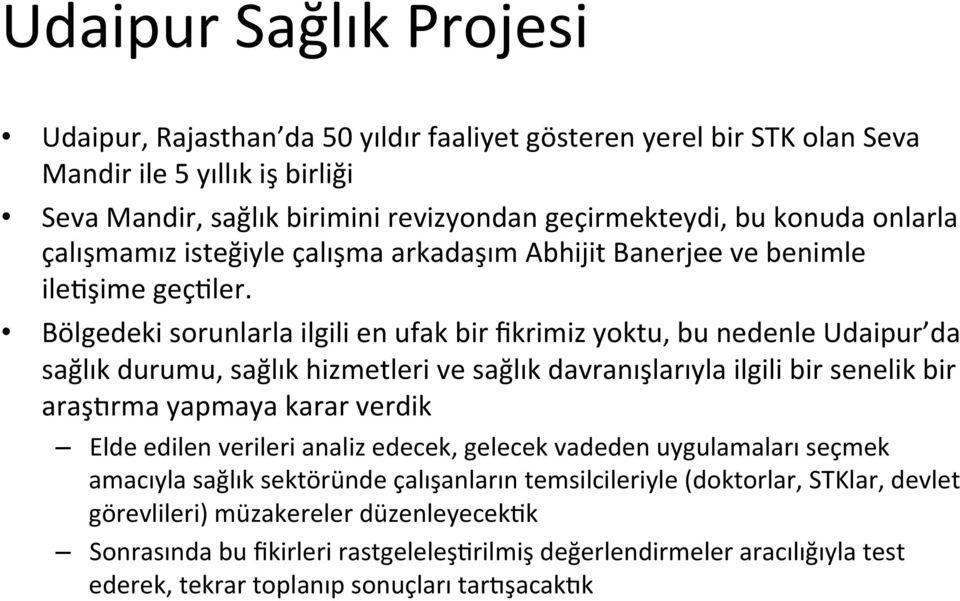 Bölgedeki sorunlarla ilgili en ufak bir fikrimiz yoktu, bu nedenle Udaipur da sağlık durumu, sağlık hizmetleri ve sağlık davranışlarıyla ilgili bir senelik bir araşkrma yapmaya karar verdik Elde