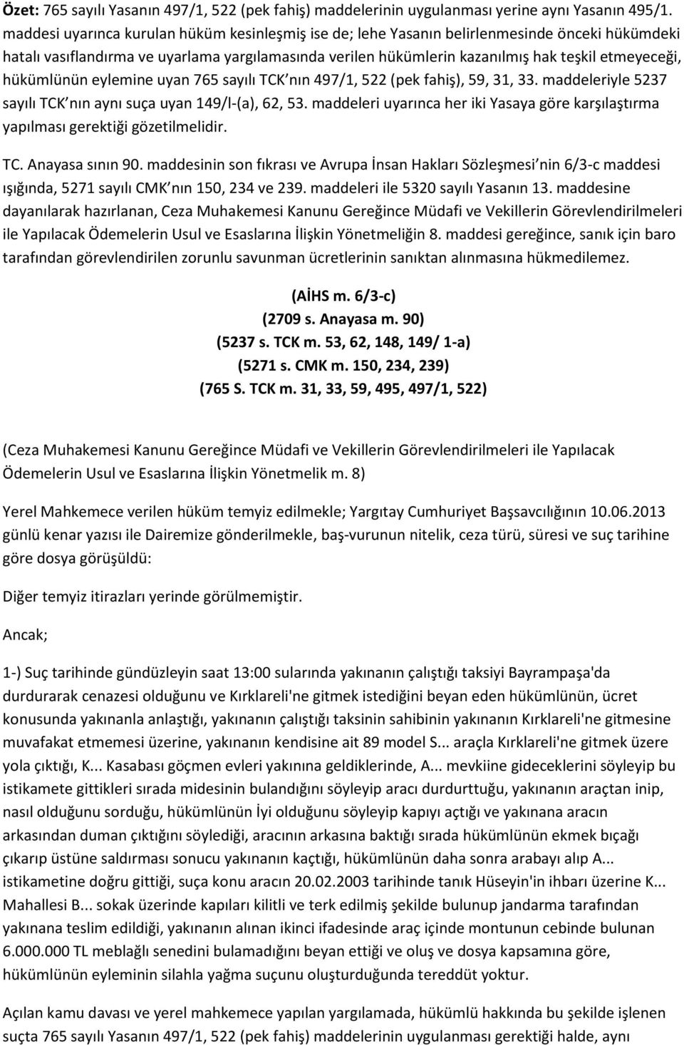 hükümlünün eylemine uyan 765 sayılı TCK nın 497/1, 522 (pek fahiş), 59, 31, 33. maddeleriyle 5237 sayılı TCK nın aynı suça uyan 149/l-(a), 62, 53.