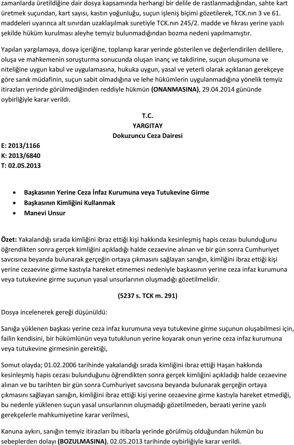 Yapılan yargılamaya, dosya içeriğine, toplanıp karar yerinde gösterilen ve değerlendirilen delillere, oluşa ve mahkemenin soruşturma sonucunda oluşan inanç ve takdirine, suçun oluşumuna ve niteliğine