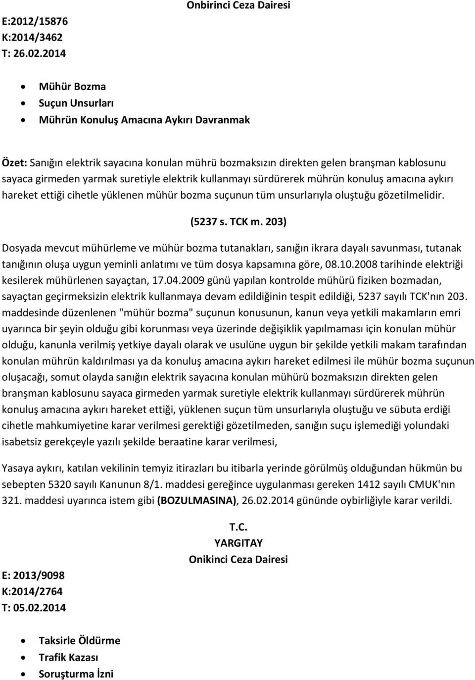 girmeden yarmak suretiyle elektrik kullanmayı sürdürerek mührün konuluş amacına aykırı hareket ettiği cihetle yüklenen mühür bozma suçunun tüm unsurlarıyla oluştuğu gözetilmelidir. (5237 s. TCK m.