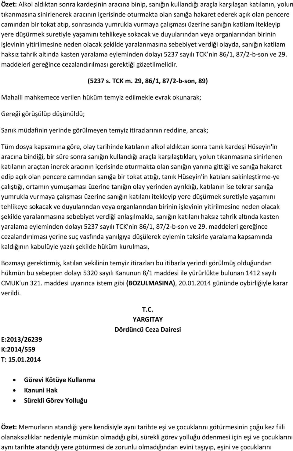 işlevinin yitirilmesine neden olacak şekilde yaralanmasına sebebiyet verdiği olayda, sanığın katliam haksız tahrik altında kasten yaralama eyleminden dolayı 5237 sayılı TCK nin 86/1, 87/2-b-son ve 29.