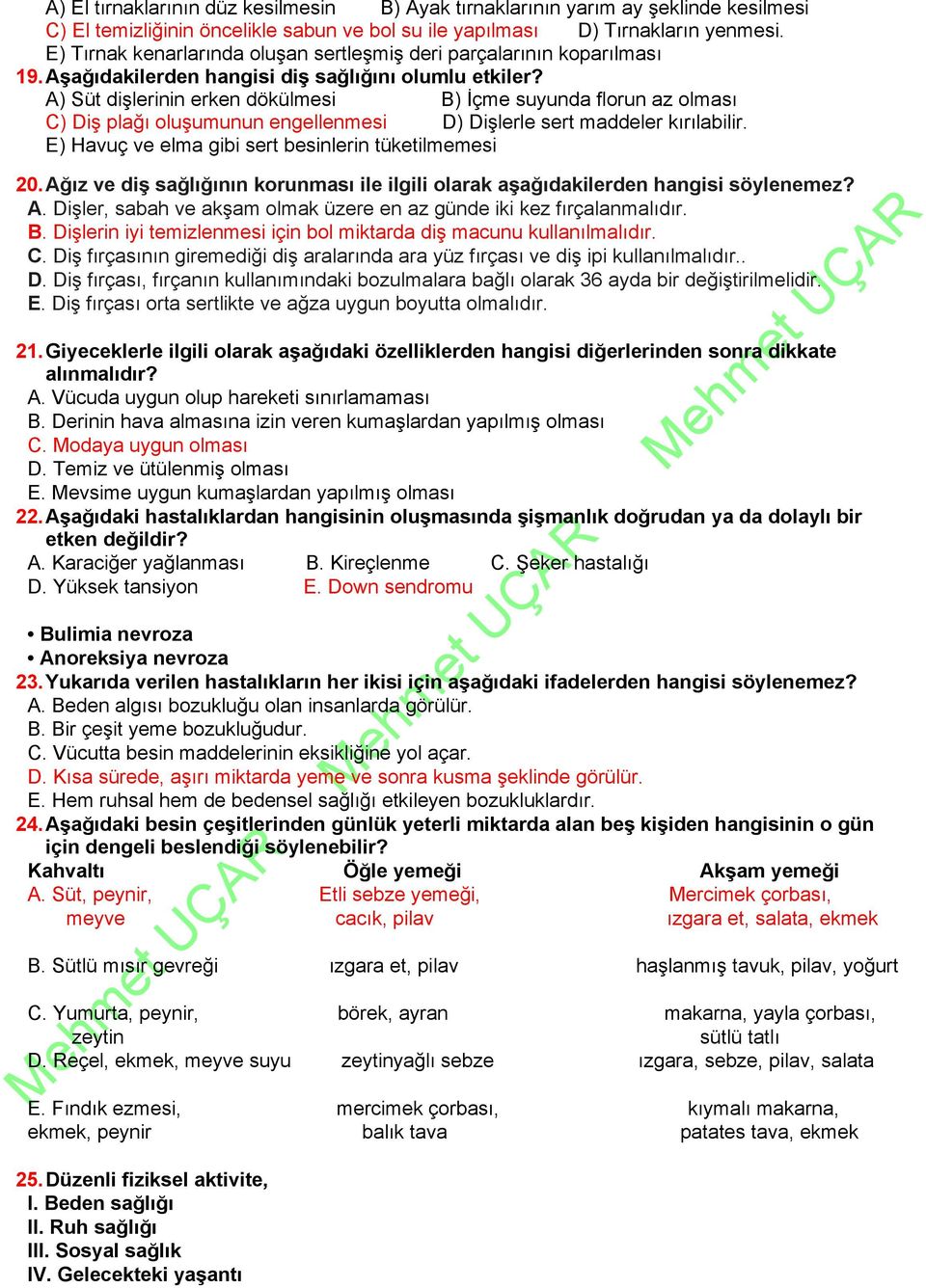 A) Süt dişlerinin erken dökülmesi B) İçme suyunda florun az olması C) Diş plağı oluşumunun engellenmesi D) Dişlerle sert maddeler kırılabilir. E) Havuç ve elma gibi sert besinlerin tüketilmemesi 20.