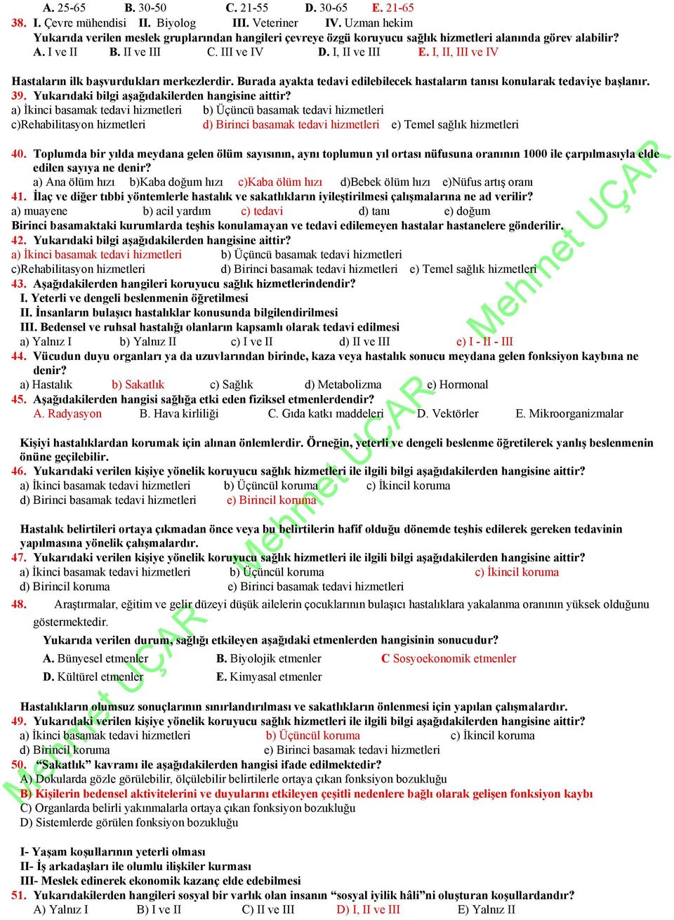 I, II, III ve IV Hastaların ilk başvurdukları merkezlerdir. Burada ayakta tedavi edilebilecek hastaların tanısı konularak tedaviye başlanır. 39. Yukarıdaki bilgi aşağıdakilerden hangisine aittir?