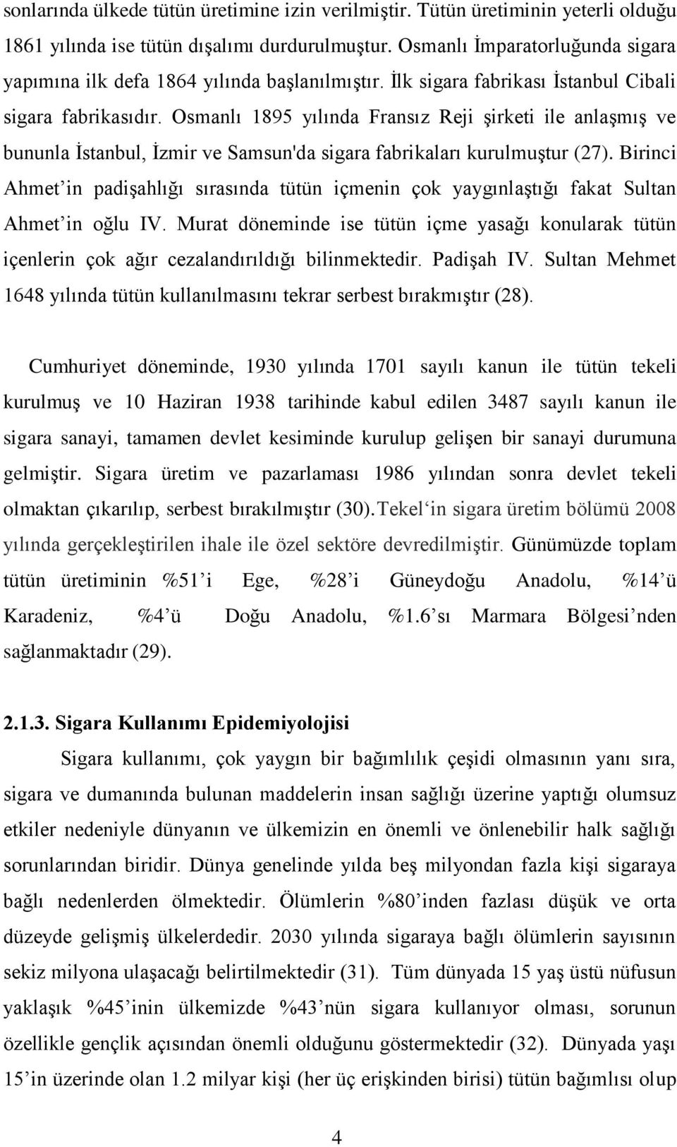 Osmanlı 1895 yılında Fransız Reji Ģirketi ile anlaģmıģ ve bununla Ġstanbul, Ġzmir ve Samsun'da sigara fabrikaları kurulmuģtur (27).