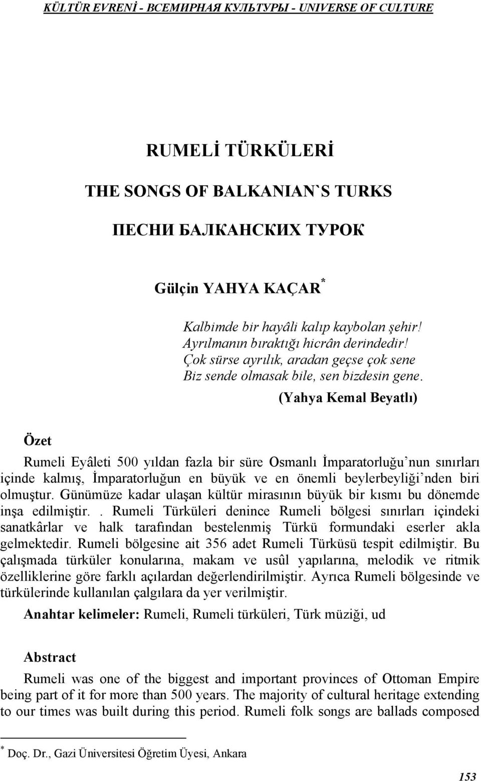 (Yahya Kemal Beyatlı) Özet Rumeli Eyâleti 500 yıldan fazla bir süre Osmanlı İmparatorluğu nun sınırları içinde kalmış, İmparatorluğun en büyük ve en önemli beylerbeyliği nden biri olmuştur.