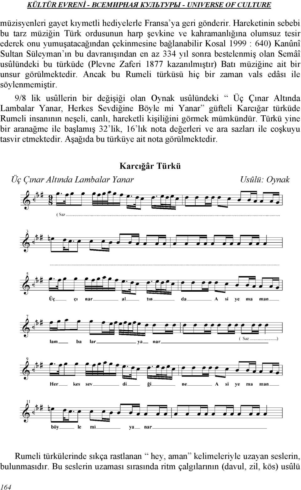 davranışından en az 334 yıl sonra bestelenmiş olan Semâî usûlündeki bu türküde (Plevne Zaferi 1877 kazanılmıştır) Batı müziğine ait bir unsur görülmektedir.