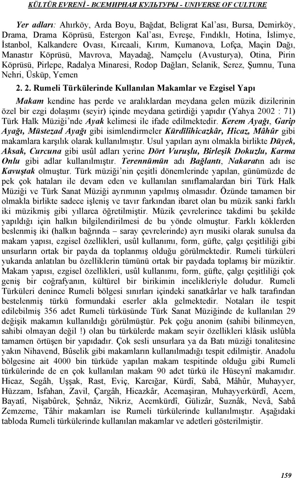 2. Rumeli Türkülerinde Kullanılan Makamlar ve Ezgisel Yapı Makam kendine has perde ve aralıklardan meydana gelen müzik dizilerinin özel bir ezgi dolaşımı (seyir) içinde meydana getirdiği yapıdır