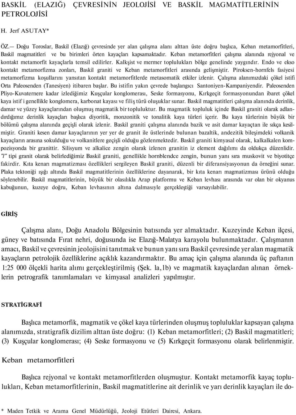 Keban metamorfitleri çalışma alanında rejyonal ve kontakt metamorfit kayaçlarla temsil edilirler. Kalkşist ve mermer toplulukları bölge genelinde yaygındır.