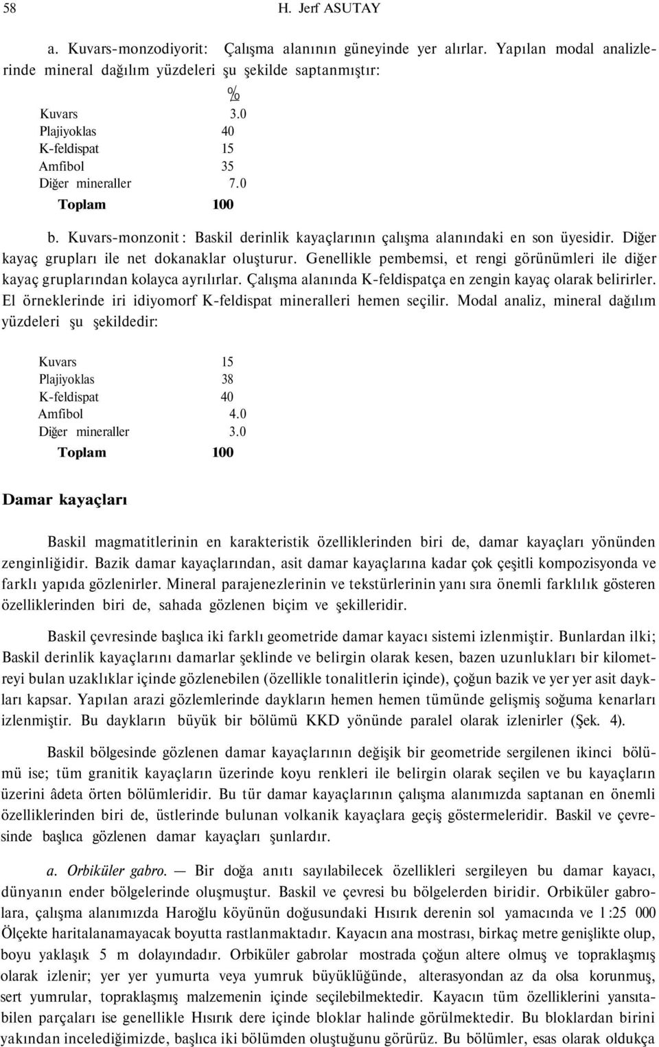 Diğer kayaç grupları ile net dokanaklar oluşturur. Genellikle pembemsi, et rengi görünümleri ile diğer kayaç gruplarından kolayca ayrılırlar.