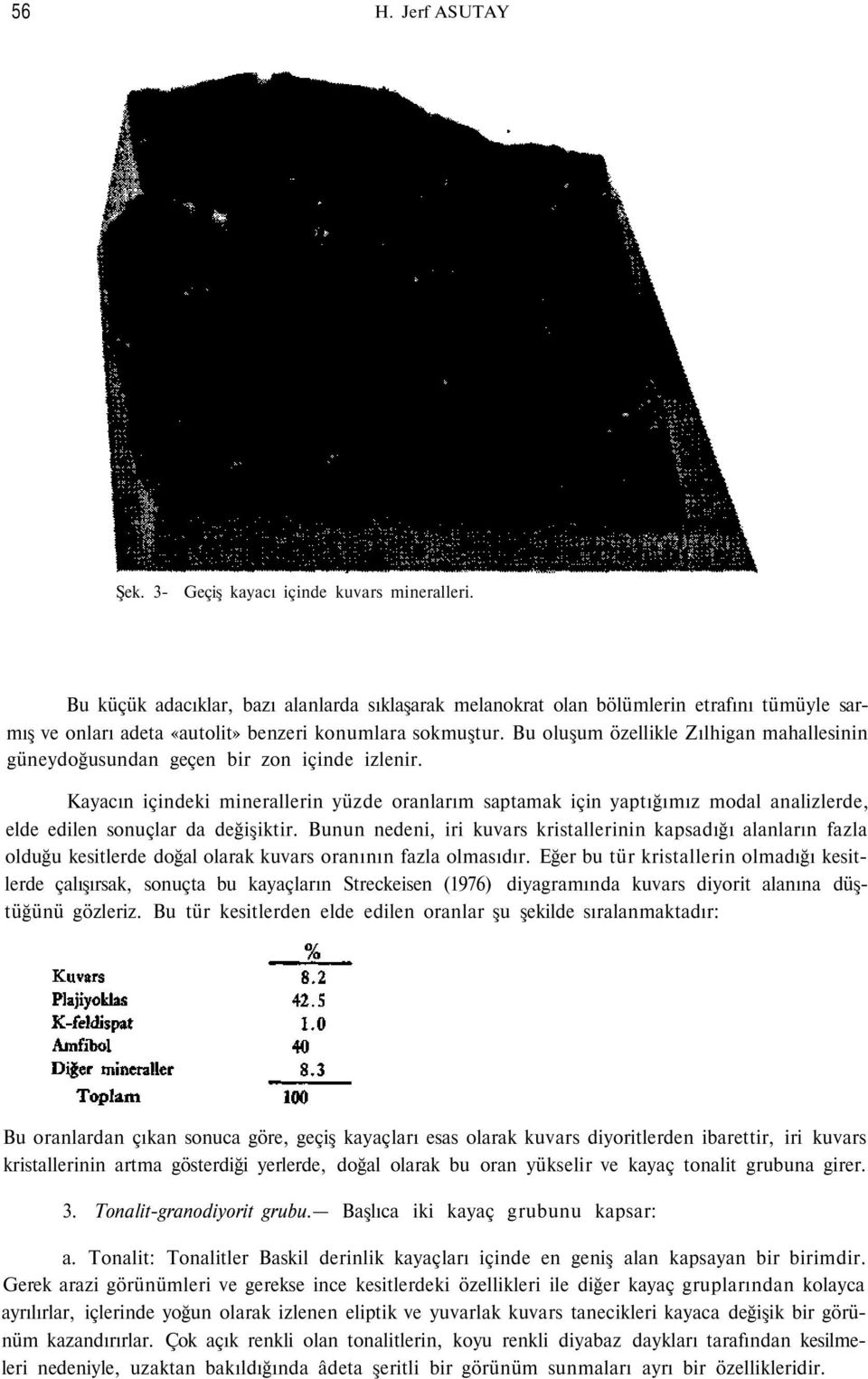 Bu oluşum özellikle Zılhigan mahallesinin güneydoğusundan geçen bir zon içinde izlenir.