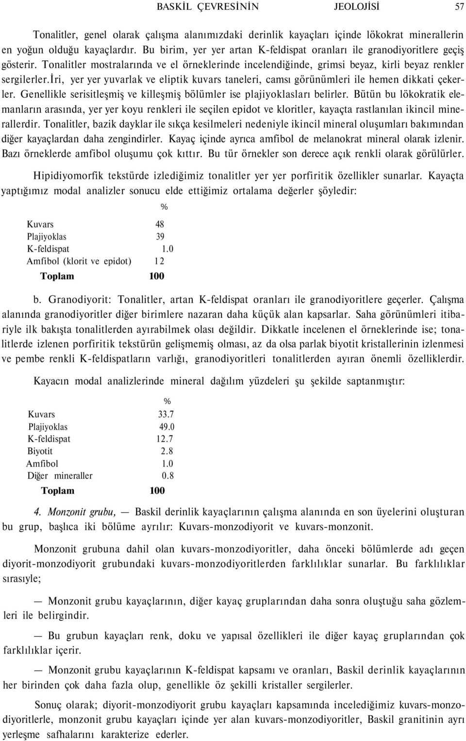 iri, yer yer yuvarlak ve eliptik kuvars taneleri, camsı görünümleri ile hemen dikkati çekerler. Genellikle serisitleşmiş ve killeşmiş bölümler ise plajiyoklasları belirler.