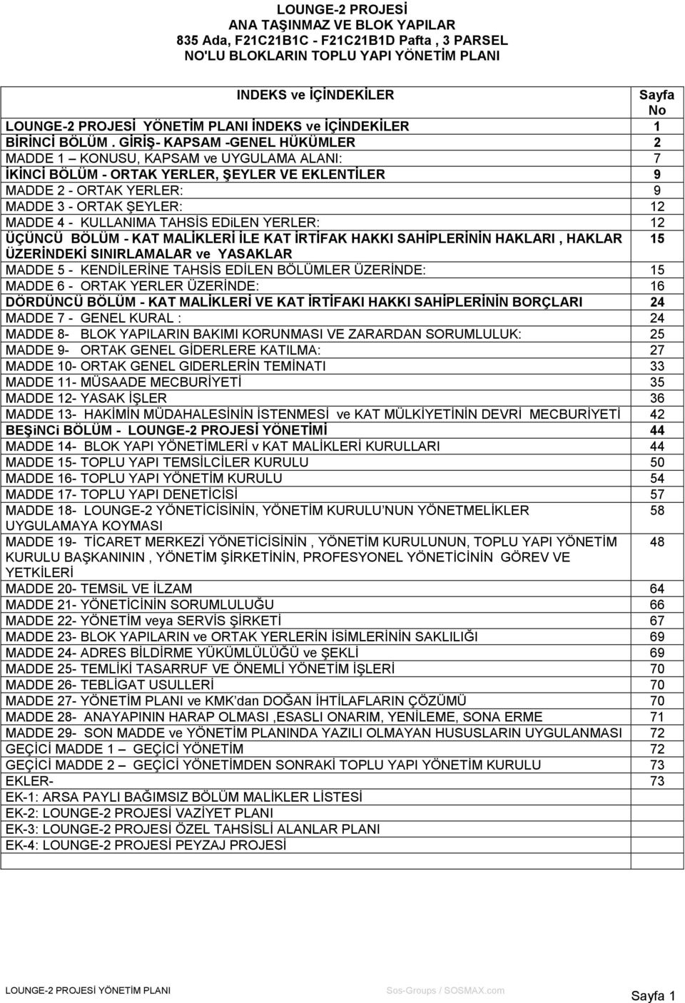 GİRİŞ- KAPSAM -GENEL HÜKÜMLER 2 MADDE 1 KONUSU, KAPSAM ve UYGULAMA ALANI: 7 İKİNCİ BÖLÜM - ORTAK YERLER, ŞEYLER VE EKLENTİLER 9 MADDE 2 - ORTAK YERLER: 9 MADDE 3 - ORTAK ŞEYLER: 12 MADDE 4 -