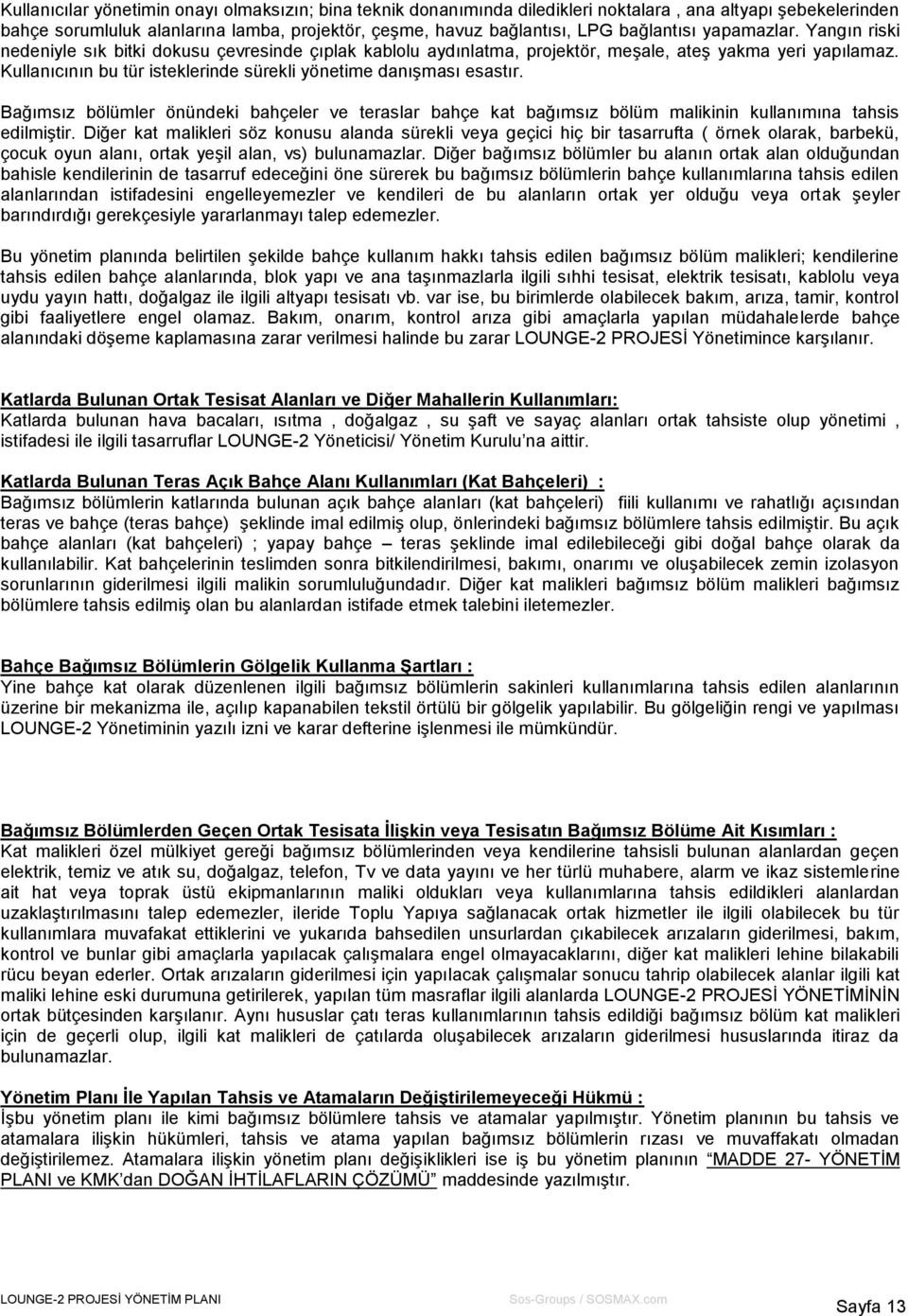 Kullanıcının bu tür isteklerinde sürekli yönetime danışması esastır. Bağımsız bölümler önündeki bahçeler ve teraslar bahçe kat bağımsız bölüm malikinin kullanımına tahsis edilmiştir.