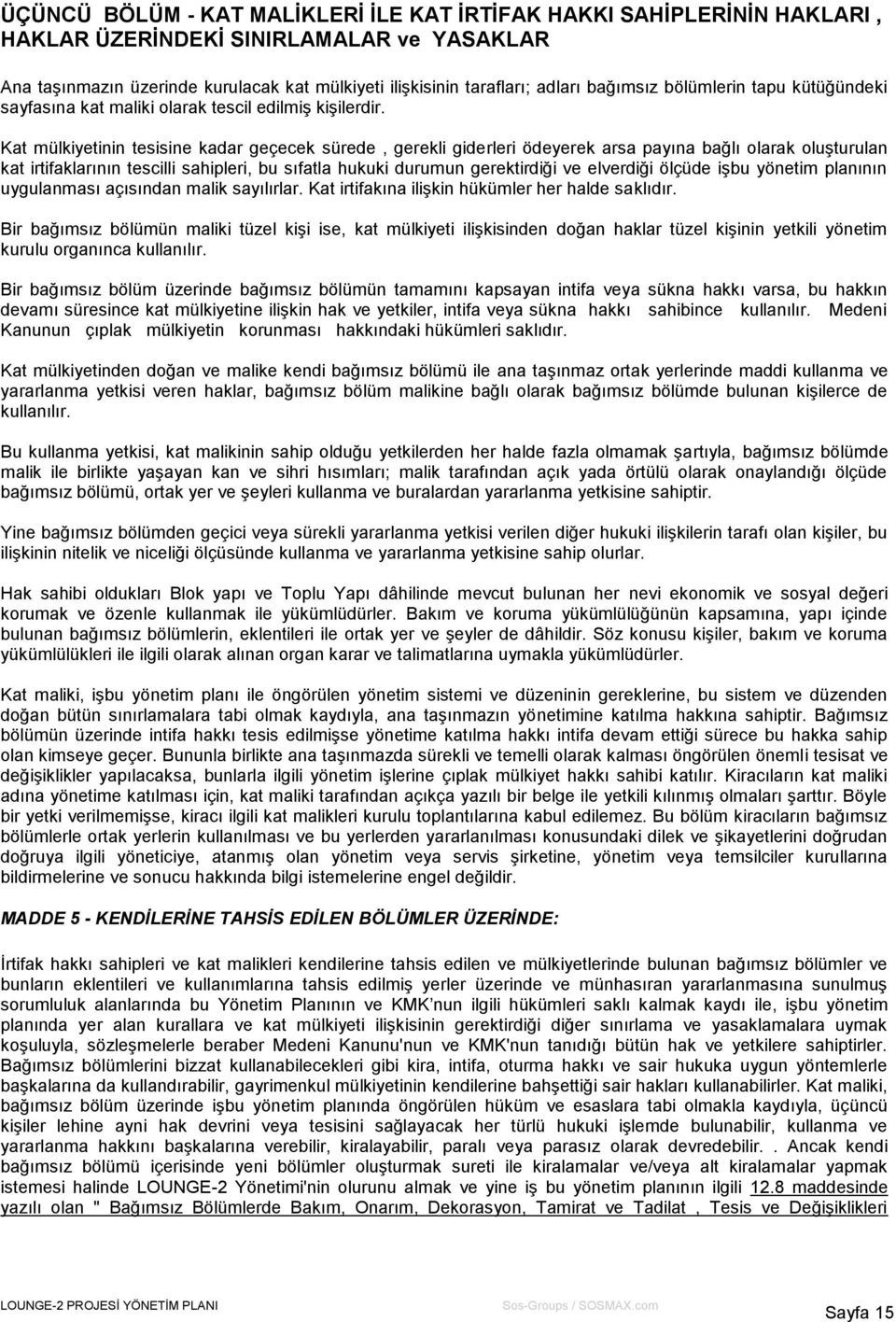 Kat mülkiyetinin tesisine kadar geçecek sürede, gerekli giderleri ödeyerek arsa payına bağlı olarak oluşturulan kat irtifaklarının tescilli sahipleri, bu sıfatla hukuki durumun gerektirdiği ve