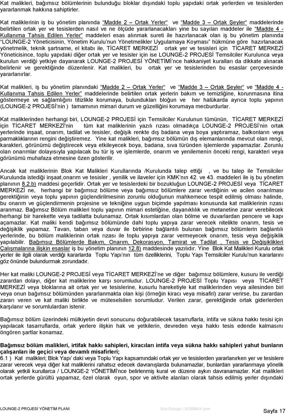 Madde 4 - Kullanıma Tahsis Edilen Yerler maddeleri esas alınmak sureti ile hazırlanacak olan iş bu yönetim planında LOUNGE-2 Yöneticisinin, Yönetim Kurulu nun Yönetmelikler Uygulamaya Koyması hükmüne