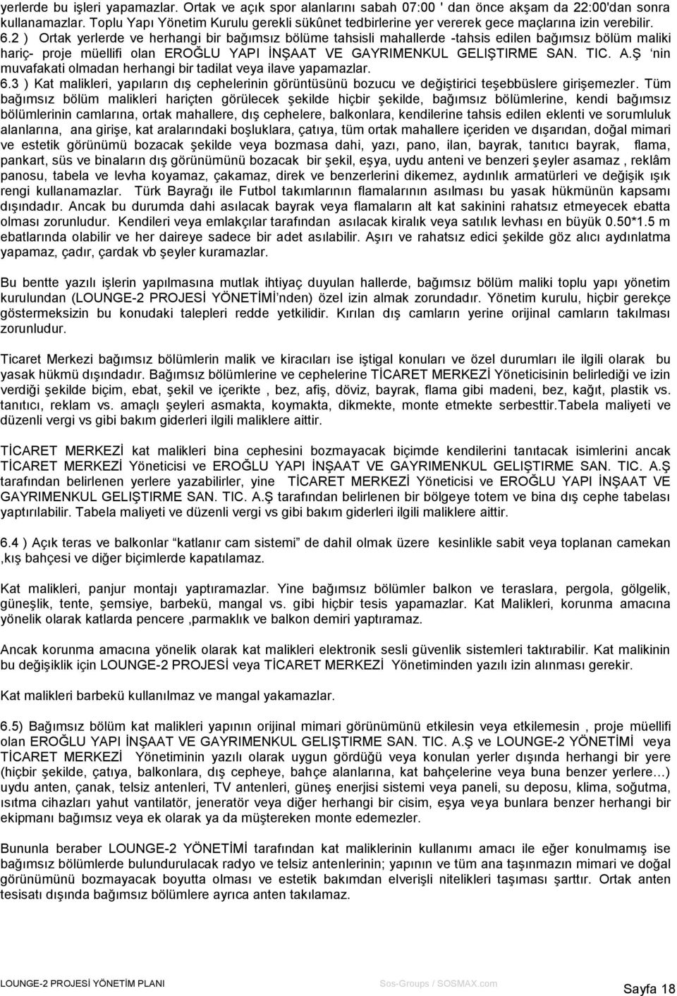 2 ) Ortak yerlerde ve herhangi bir bağımsız bölüme tahsisli mahallerde -tahsis edilen bağımsız bölüm maliki hariç- proje müellifi olan EROĞLU YAPI İNŞAAT VE GAYRIMENKUL GELIŞTIRME SAN. TIC. A.