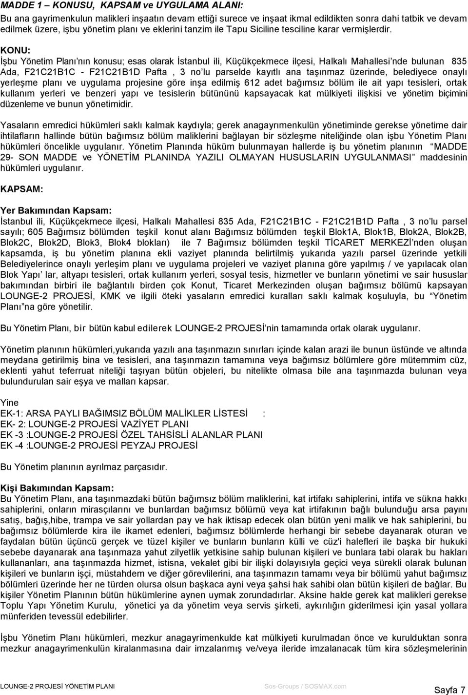 KONU: İşbu Yönetim Planı nın konusu; esas olarak İstanbul ili, Küçükçekmece ilçesi, Halkalı Mahallesi nde bulunan 835 Ada, F21C21B1C - F21C21B1D Pafta, 3 no lu parselde kayıtlı ana taşınmaz üzerinde,