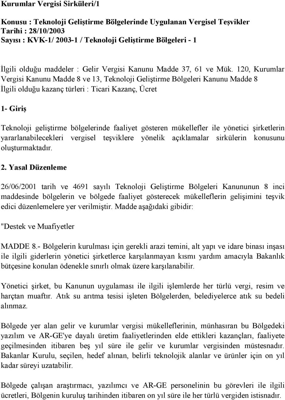 120, Kurumlar Vergisi Kanunu Madde 8 ve 13, Teknoloji Geliştirme Bölgeleri Kanunu Madde 8 Đlgili olduğu kazanç türleri : Ticari Kazanç, Ücret 1- Giriş Teknoloji geliştirme bölgelerinde faaliyet