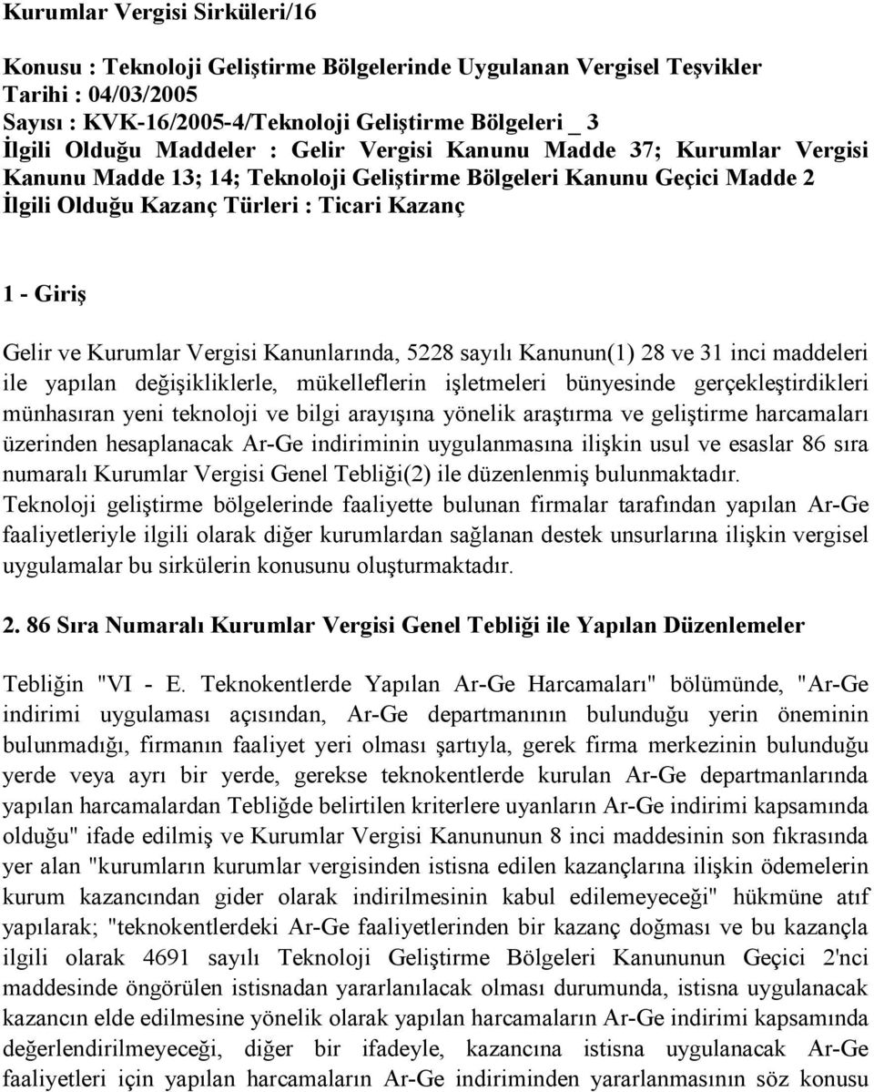 Kurumlar Vergisi Kanunlarında, 5228 sayılı Kanunun(1) 28 ve 31 inci maddeleri ile yapılan değişikliklerle, mükelleflerin işletmeleri bünyesinde gerçekleştirdikleri münhasıran yeni teknoloji ve bilgi