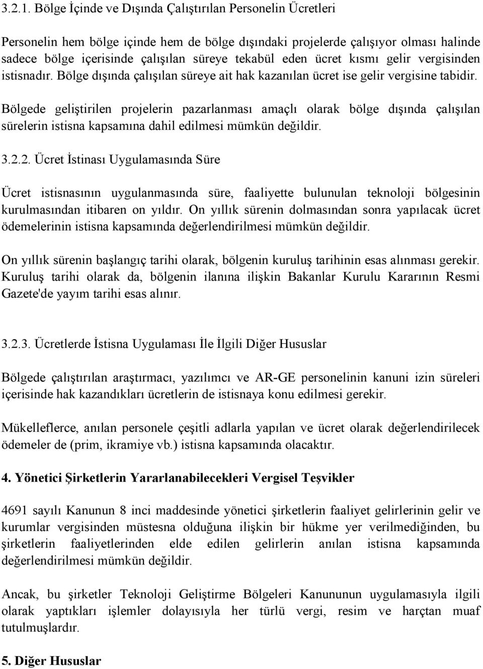 ücret kısmı gelir vergisinden istisnadır. Bölge dışında çalışılan süreye ait hak kazanılan ücret ise gelir vergisine tabidir.