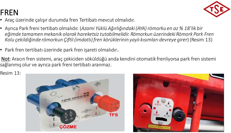 Römorkun üzerindeki Römork Park Fren Kolu çekildiğinde römorkun Çiftli (imdatlı) fren körüklerinin yaylı kısımları devreye girer) (Resim 13) Park